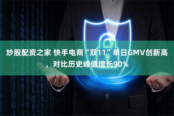 炒股配资之家 快手电商“双11”单日GMV创新高，对比历史峰值增长90%