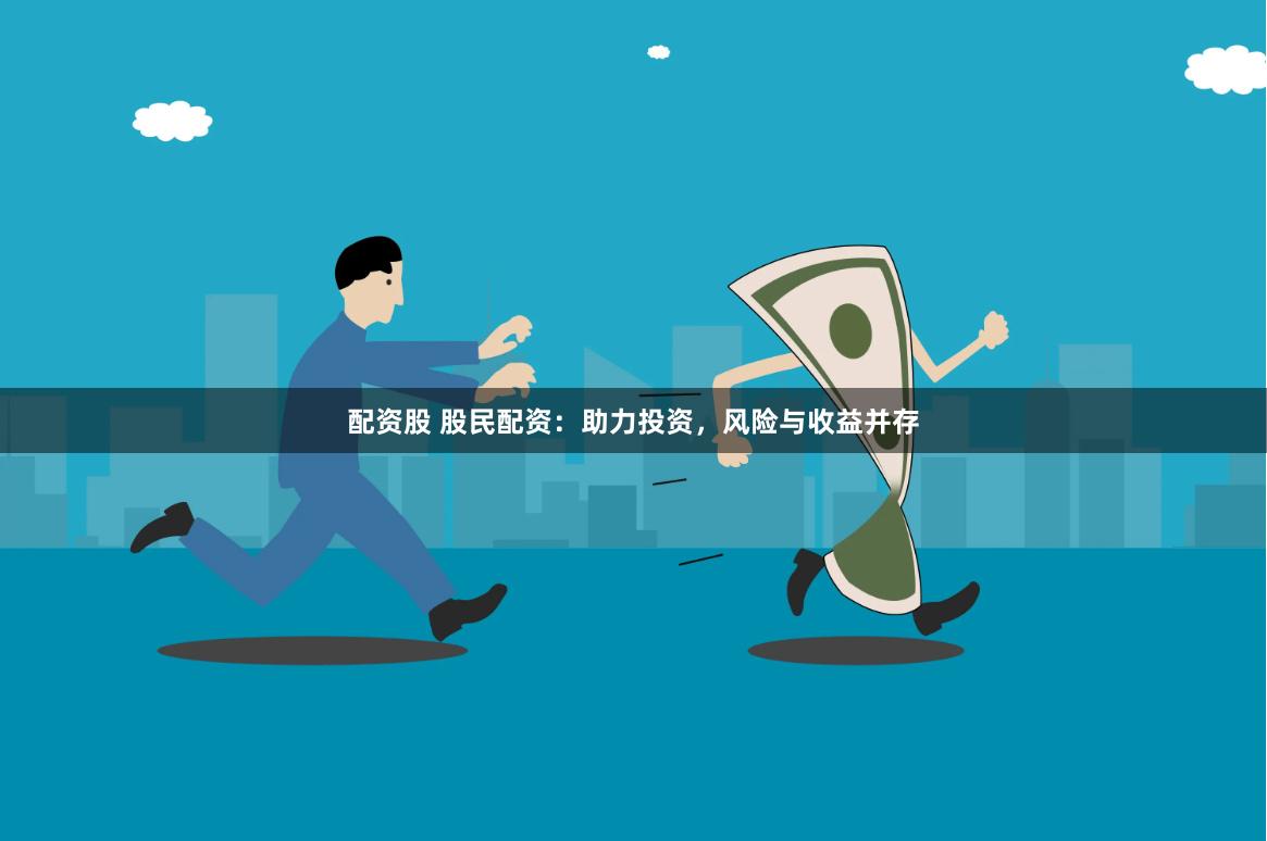 配资股 股民配资：助力投资，风险与收益并存
